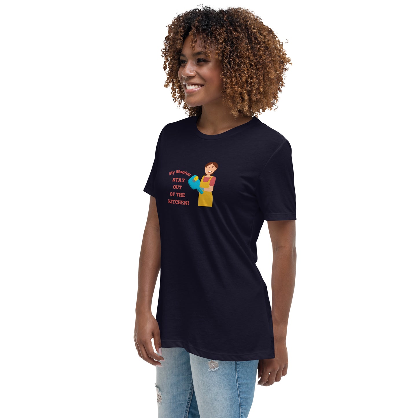 My Mantra: Stay Out of the Kitchen! Women's T-Shirt